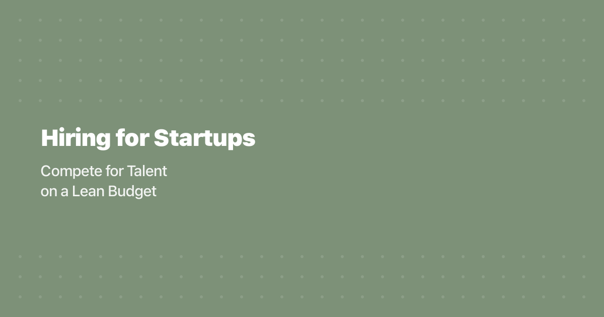 Hiring for Startups: Compete for Talent on a Lean Budget (2026)