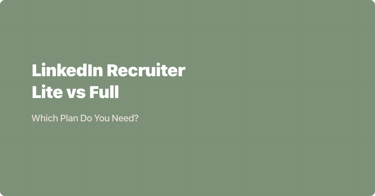 LinkedIn Recruiter Lite vs Full: Which Plan Do You Need?
