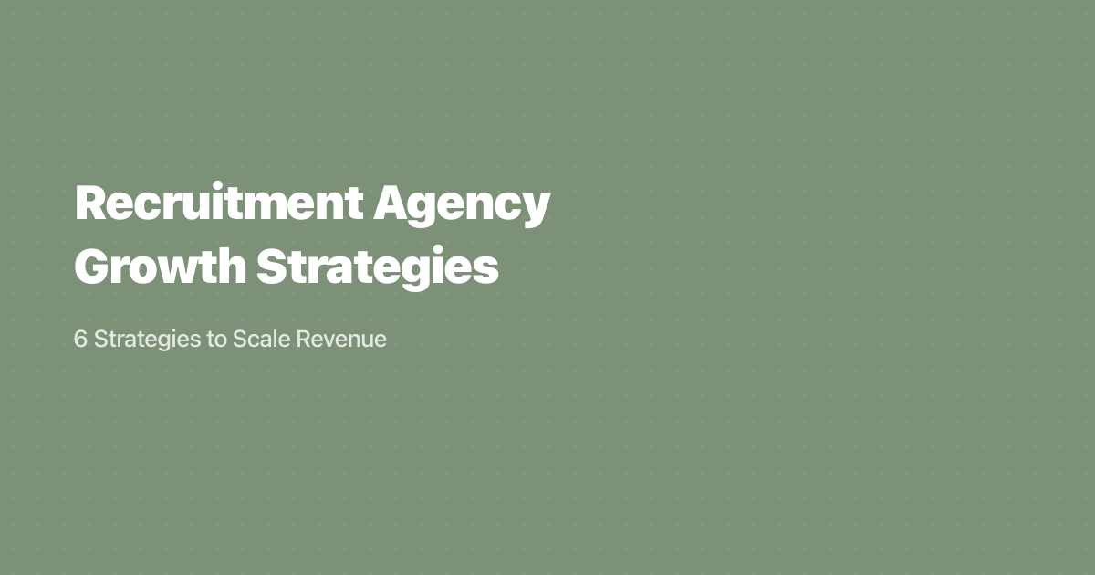 Recruitment Agency Growth: 6 Strategies to Scale Revenue (2026)