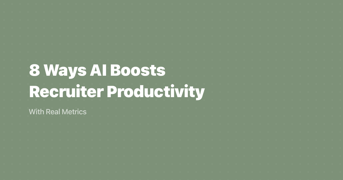 8 Ways AI Boosts Recruiter Productivity (With Real Metrics)