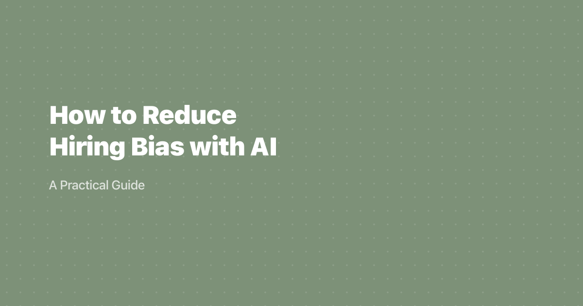 How to Reduce Hiring Bias with AI: A Practical Guide